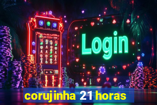 corujinha 21 horas
